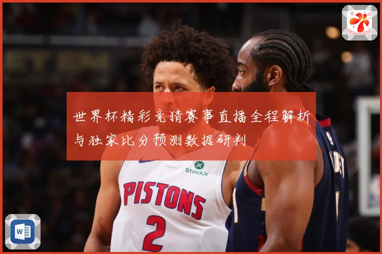 世界杯精彩竞猜赛事直播全程解析与独家比分预测数据研判