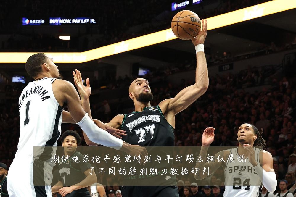 谢伊绝杀枪手感觉特别与平时踢法相似展现了不同的胜利魅力数据研判
